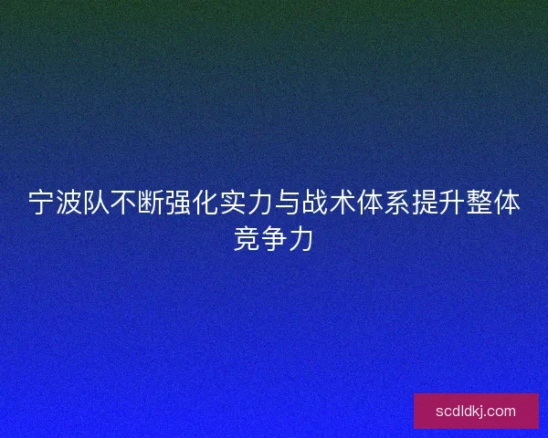宁波队不断强化实力与战术体系提升整体竞争力