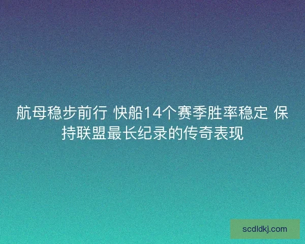 航母稳步前行 快船14个赛季胜率稳定 保持联盟最长纪录的传奇表现